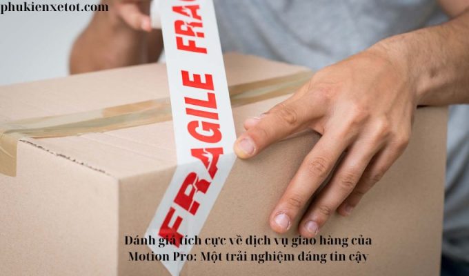 Đánh giá tích cực về dịch vụ giao hàng của Motion Pro: Một trải nghiệm đáng tin cậy