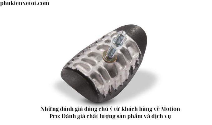 Những đánh giá đáng chú ý từ khách hàng về Motion Pro: Đánh giá chất lượng sản phẩm và dịch vụ