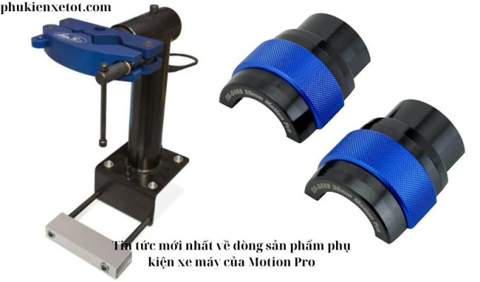 Tin tức mới nhất về dòng sản phẩm phụ kiện xe máy của Motion Pro